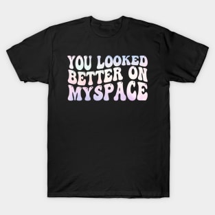 You Looked Better on Myspace T-Shirt